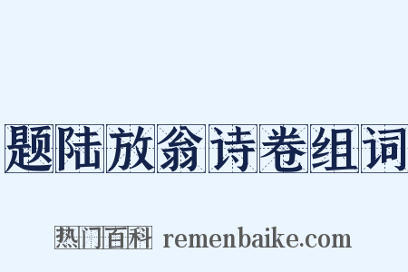 题陆放翁诗卷组词是什么意思的图片